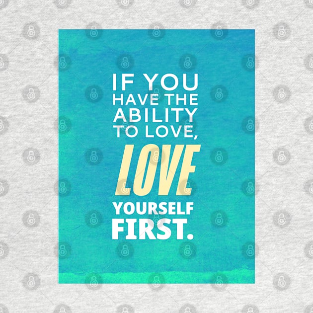 If You Have The Ability To Love, Love Yourself First by TheSoldierOfFortune